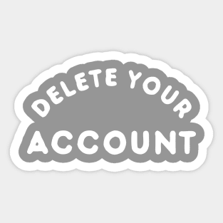 Delete Your Account T-Shirt Sticker